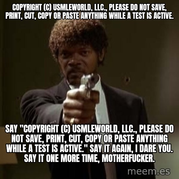 Jules Pulp Fiction meme: Copyright (c) USMLEWorld, LLC., Please do not save, print, cut, copy or paste anything while a test is active. / Say "Copyright (c) USMLEWorld, LLC., Please do not save, print, cut, copy or paste anything while a test is active." Say it again, i dare you. say it one more time, motherfucker.