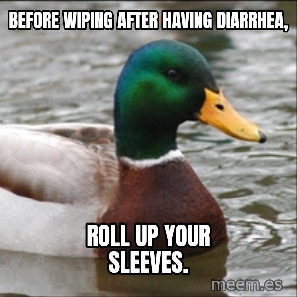 Actual Advice Mallard 1 meme: before wiping after having diarrhea, / roll up your sleeves.