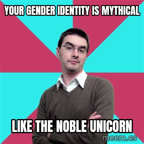 Privilege Denying Dude meme: your gender identity is mythical / like the noble unicorn