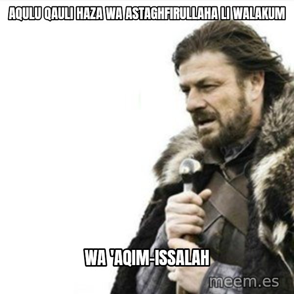 Prepare yourself meme: aqulu qauli haza wa astaghfirullaha li walakum / wa 'aqim-issalah
