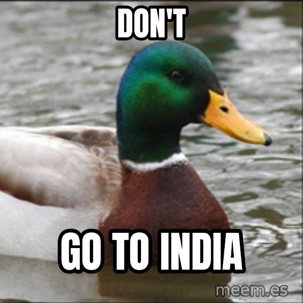 Actual Advice Mallard 1 meme: Don't / GO TO INDIA