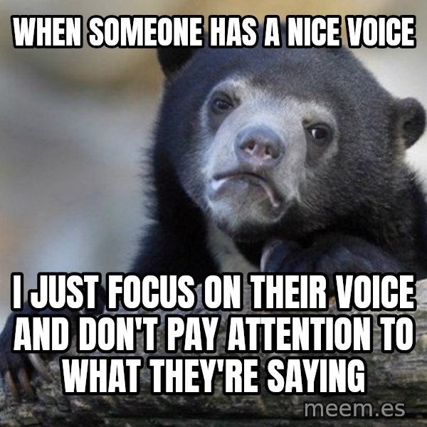 Confession Bear meme: When someone has a nice voice / I just focus on their voice and don't pay attention to what they're saying