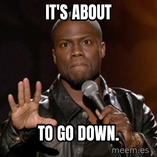 Kevin Hart meme: IT'S ABOUT / To go down.