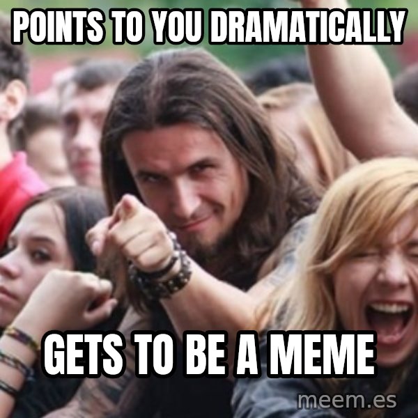 Ridiculously Photogenic Metalhead meme: points to you dramatically / Gets to be a meme