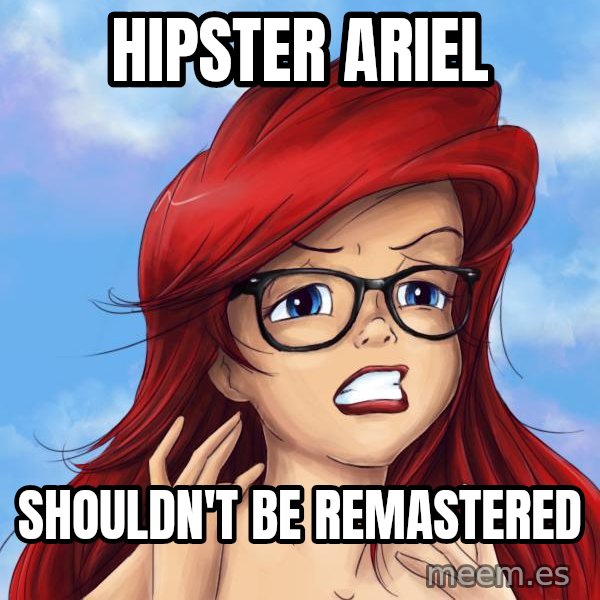 Hipster Ariel meme: Hipster Ariel / Shouldn't be remastered