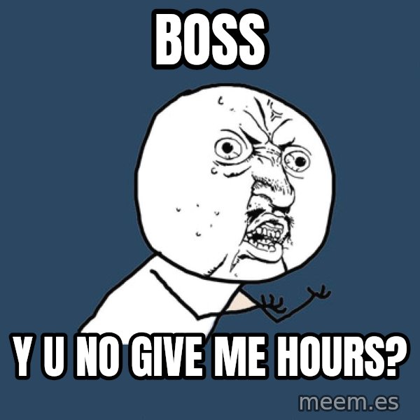 Y U No meme: boss / y u no give me hours?