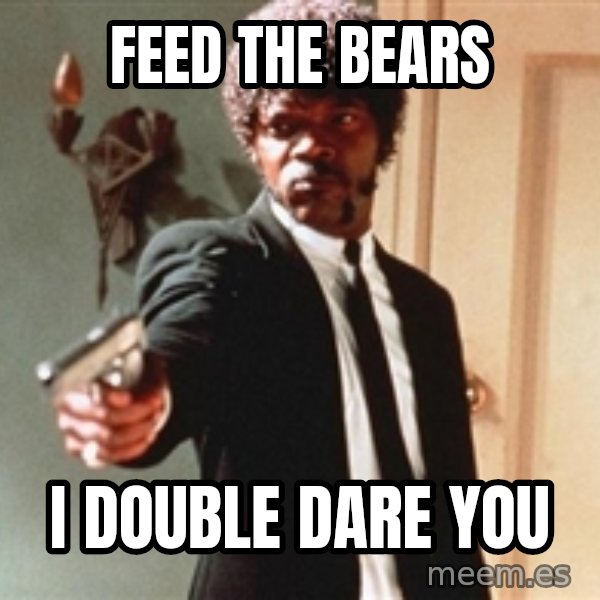 I double dare you meme: feed the bears / i double dare you