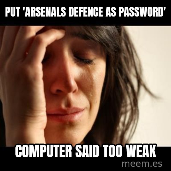 crying girl sad meme: Put 'ARsenals defence as password' / Computer said too weak