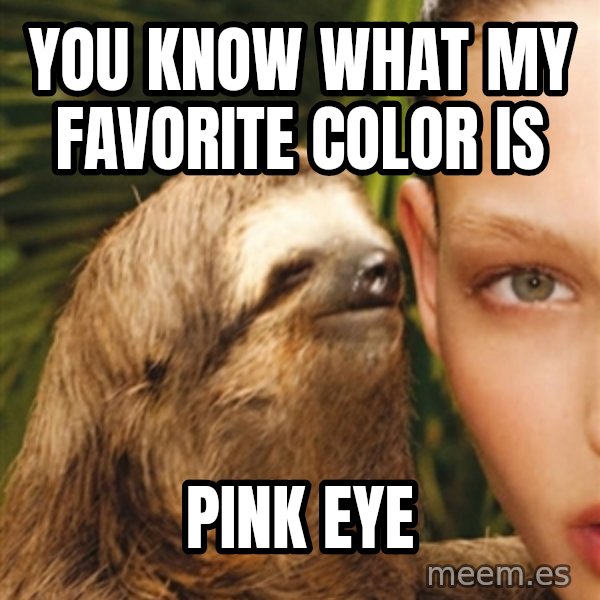 The Rape Sloth meme: You know what my favorite color is / Pink eye