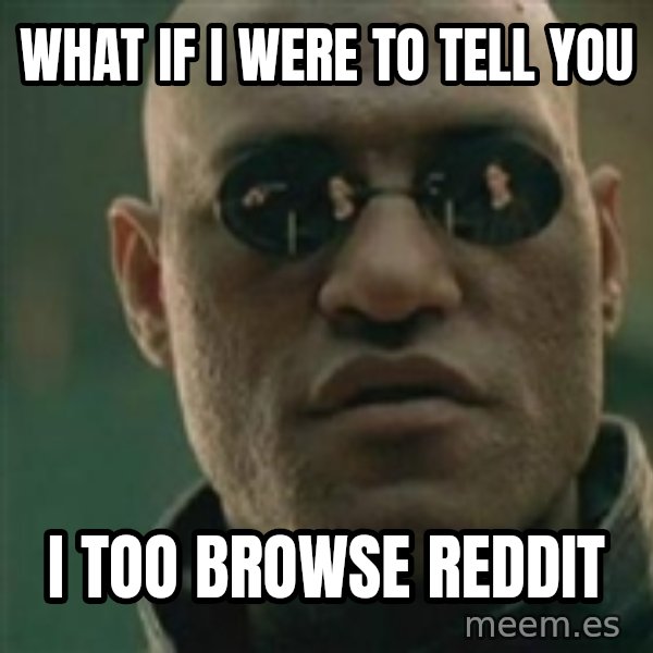 Scumbag Morpheus meme: what if i were to tell you / i too browse reddit