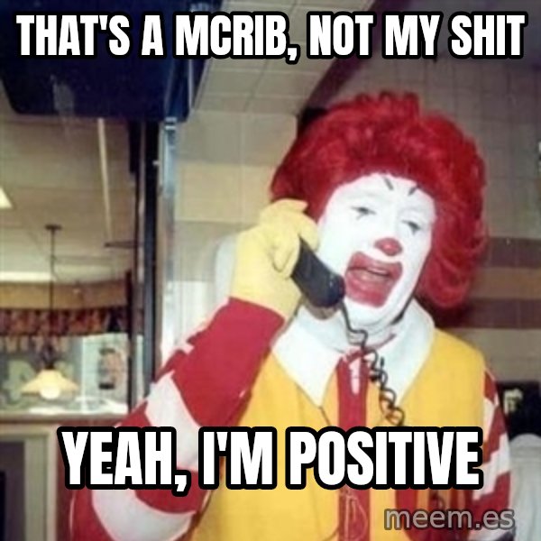 Ronald Mcdonald Call meme: that's a mcrib, not my shit / Yeah, I'm positive