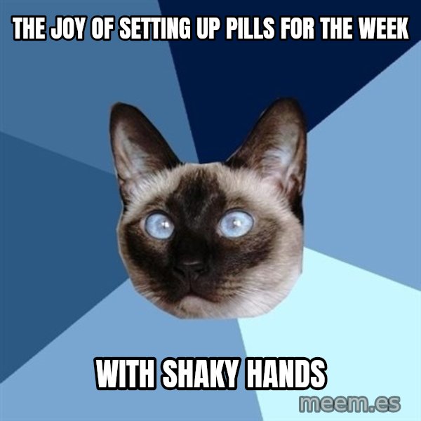 Chronic Illness Cat meme: The joy of setting up pills for the week / with shaky hands