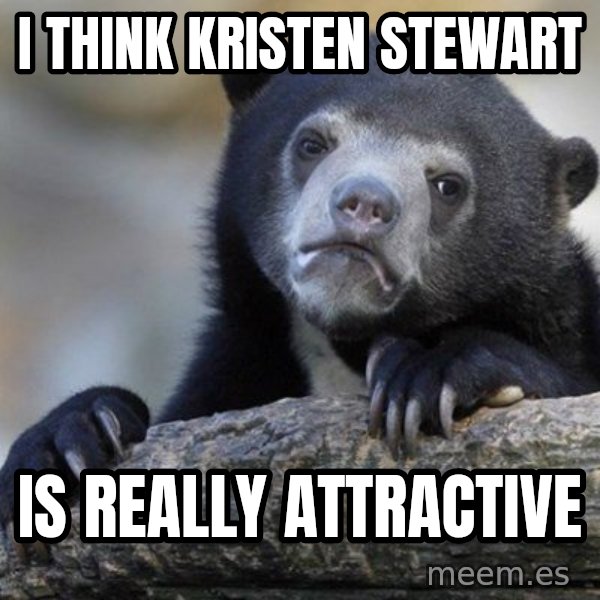 Confession Bear meme: I think kristen stewart / Is really attractive