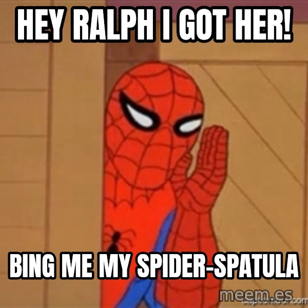 Psst spiderman meme: Hey ralph i got her! / bing me my spider-spatula