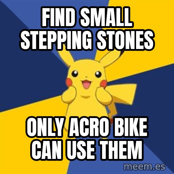 Pokemon Logic  meme: find small stepping stones / only acro bike can use them