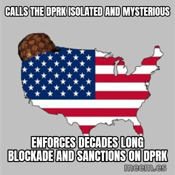 Scumbag America2 meme: Calls the dprk isolated and mysterious / enforces decades long blockade and sanctions on dprk
