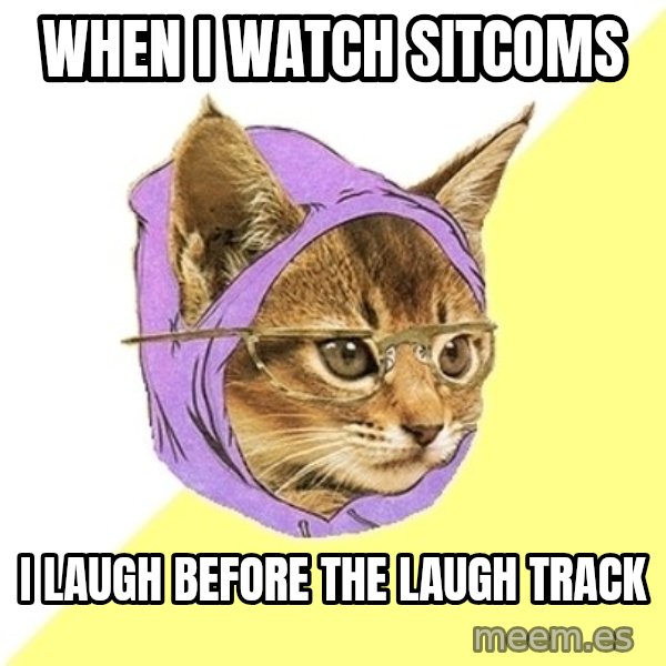 Hipster Kitty meme: when i watch sitcoms / i laugh before the laugh track