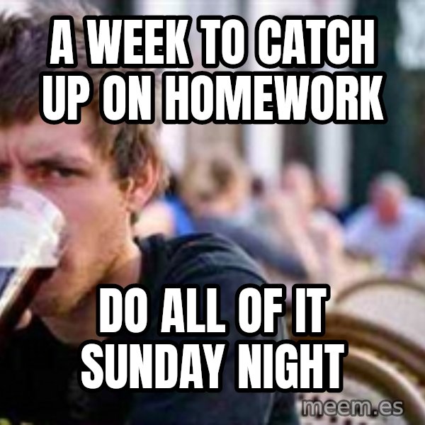 The Lazy College Senior meme: A week to catch up on homework / do all of it sunday night