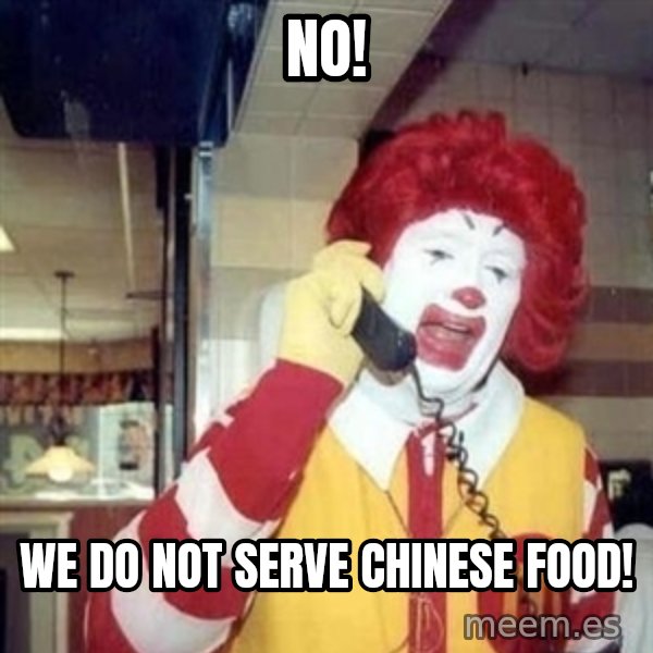 Ronald Mcdonald Call meme: NO! / We do not serve chinese food!