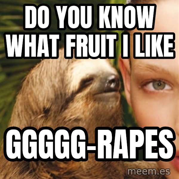 The Rape Sloth meme: do you know what fruit i like / ggggg-rapes