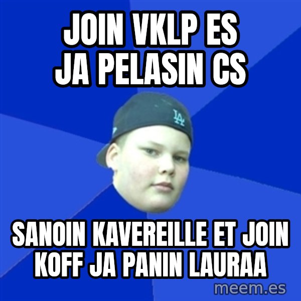 Jonnen Neuvo meme: join vklp es ja pelasin cs / sanoin kavereille et join koff ja panin lauraa