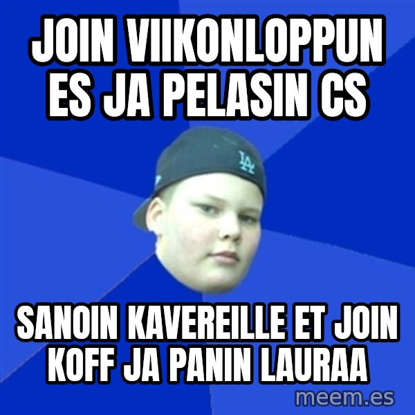 Jonnen Neuvo meme: join viikonloppun es ja pelasin cs / sanoin kavereille et join koff ja panin lauraa