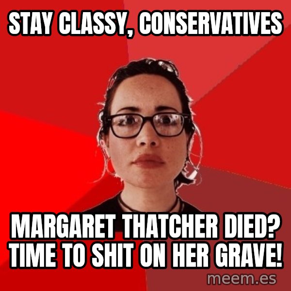 Liberal Douche Garofalo meme: stay classy, conservatives / margaret thatcher died? time to shit on her grave!