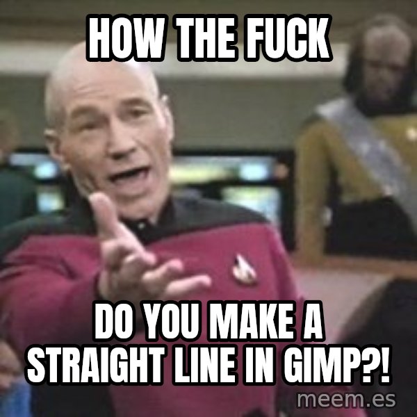 Captain Picard meme: HOW THE FUCK / DO YOU MAKE A STRAIGHT LINE IN GIMP?!