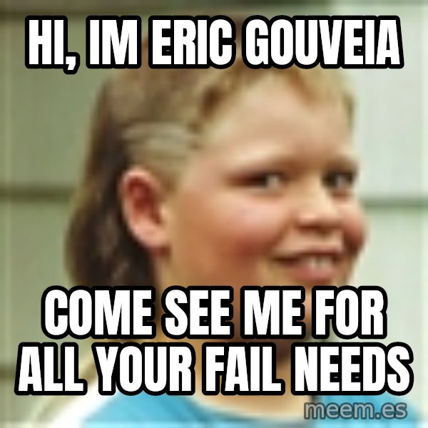 Jonnen Neuvo meme: hi, im Eric Gouveia / come see me for all your fail needs