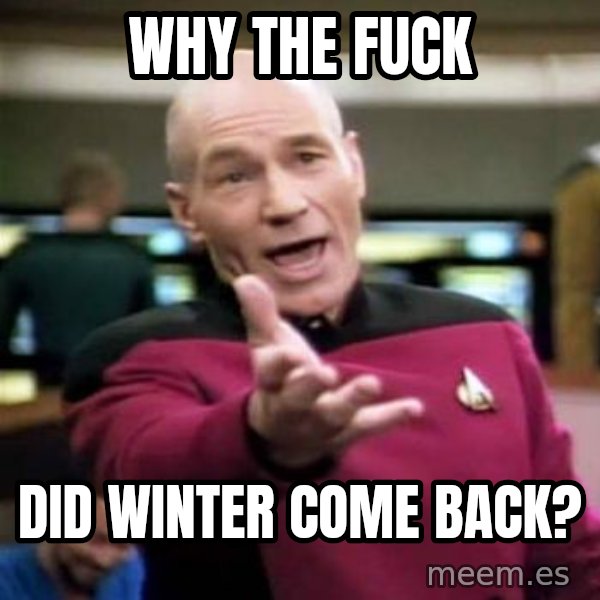 Picard Wtf meme: Why the fuck / did winter come back?