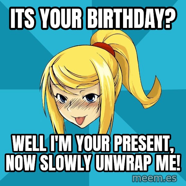 Horney Samus meme: ItS your birthday? / Well I'm your present, now slowly uNwrap me!