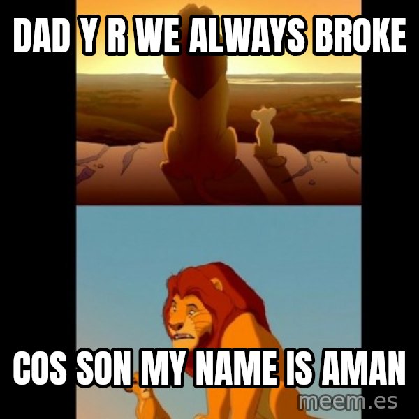 Lion King Shadowy Place meme: dad y r we always broke / cos son my name is aman
