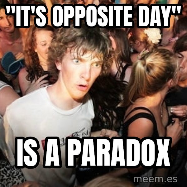 Sudden Realization Ralph meme: "it's opposite day" / is a paradox