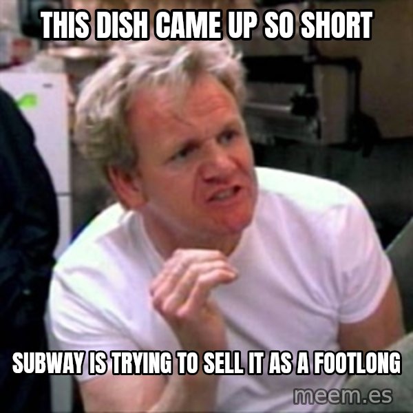 Gordon Ramsay meme: This dish came up so short / subway is trying to sell it as a footlong