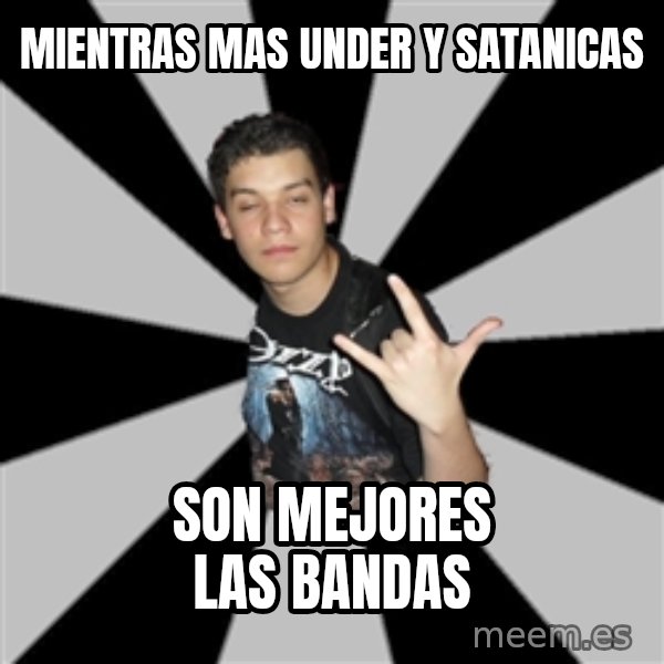 Metal Boy From Hell meme: mientras mas under y satanicas / son mejores las bandas