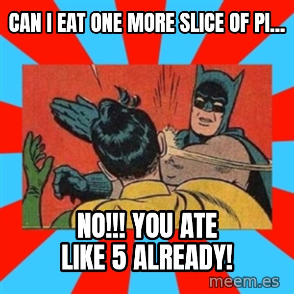 Batman Bitchslap meme: Can I eat one more slice of pi... / no!!! you ate like 5 already!