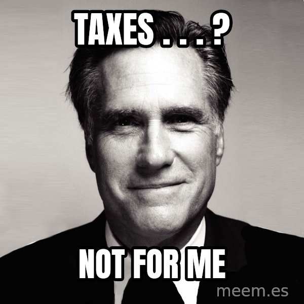 RomneyMakes.com meme: Taxes . . . ? / Not for me