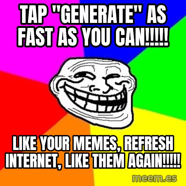 Trollface meme: tap "generate" as fast as you can!!!!! / like your memes, refresh Internet, like them again!!!!!