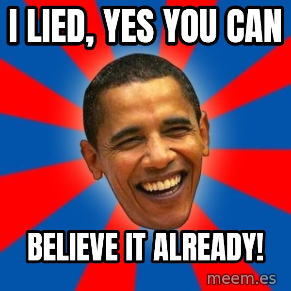 Obama meme: I Lied, YES YOU CAN / Believe it already!