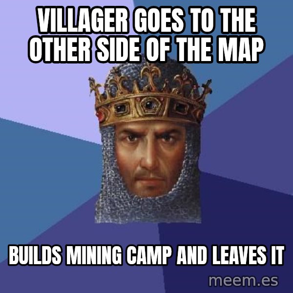 Age Of Empires meme: Villager goes to the other side of the map / builds mining camp and leaves it