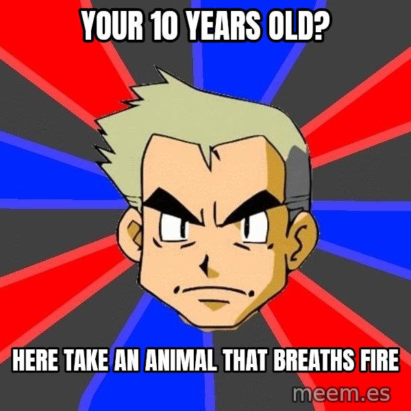 Professor Oak meme: your 10 years old? / here take an animal that breaths fire
