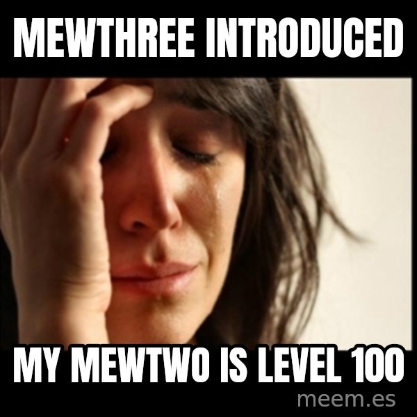 First World Problems meme: mewthree introduced / my mewtwo is level 100