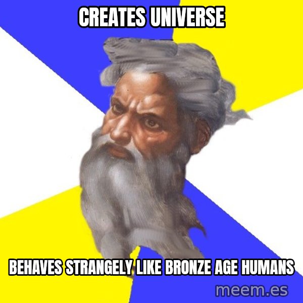 God meme: Creates universe / behaves strangely like bronze age humans