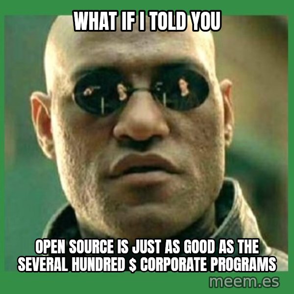 Matrix Morpheus meme: WHAT IF I TOLD YOU / OPEN SOURCE IS JUST AS GOOD AS THE SEVERAL HUNDRED $ CORPORATE PROGRAMS
