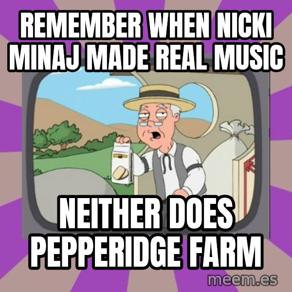 Pepperidge Farm Remembers FG meme: Remember when nicki MiNaJ made real muSic / Neither does pepperidge farm