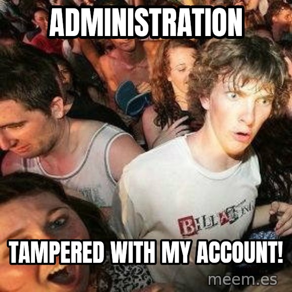 -Sudden Clarity Clarence meme: administration / tampered with my account!