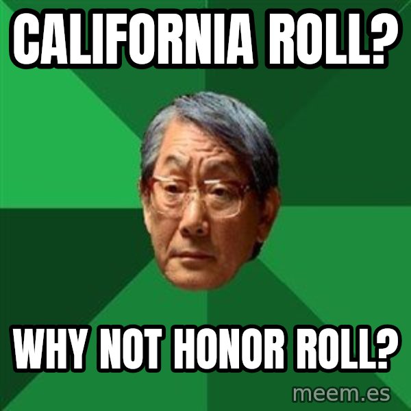 High Expectations Asian Father meme: California roll? / Why Not honor roLl?