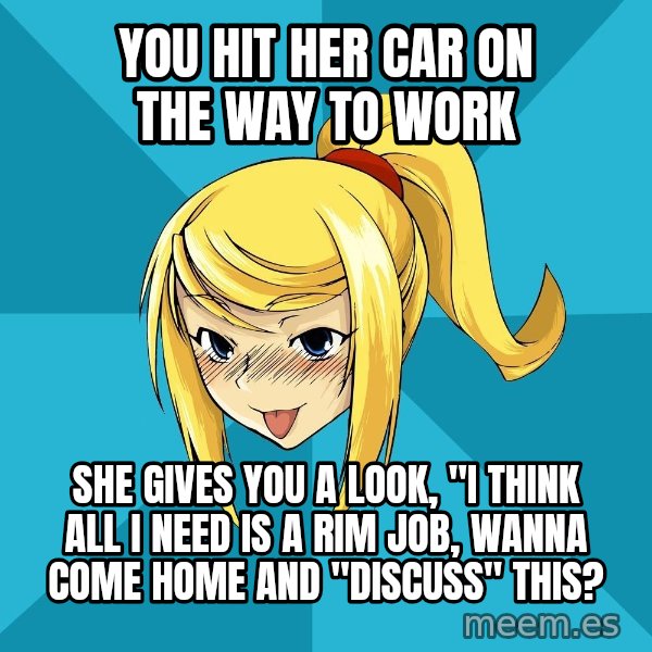 Horney Samus meme: You hit her car on the way to work / She gIves you a look, "I think all I need is a rim job,  Wanna come home and "disCUss" This?