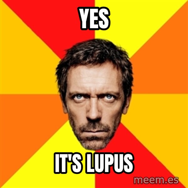 Diagnostic House meme: yes / It's Lupus