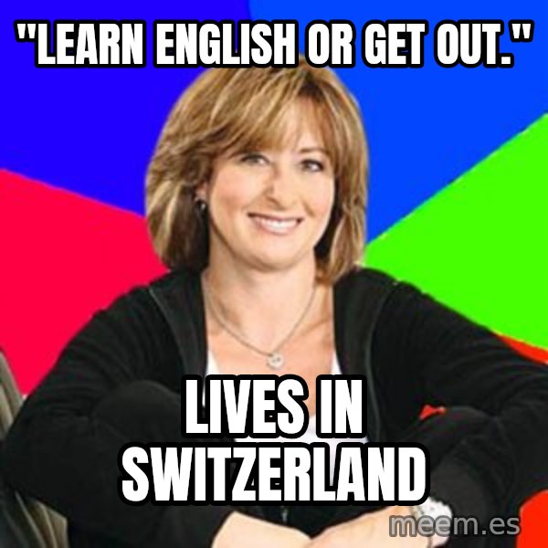 Sheltering Suburban Mom meme: "Learn english or get out." / lives in switzerland